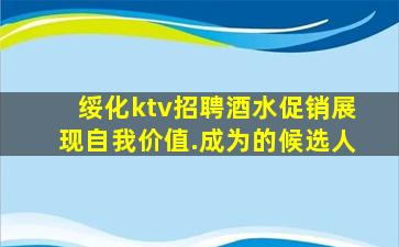 绥化ktv招聘酒水促销展现自我价值.成为的候选人